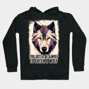 ✪ You Gotta Be A Wolf To Catch A Wolf ✪ Hoodie